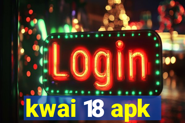 kwai 18 apk